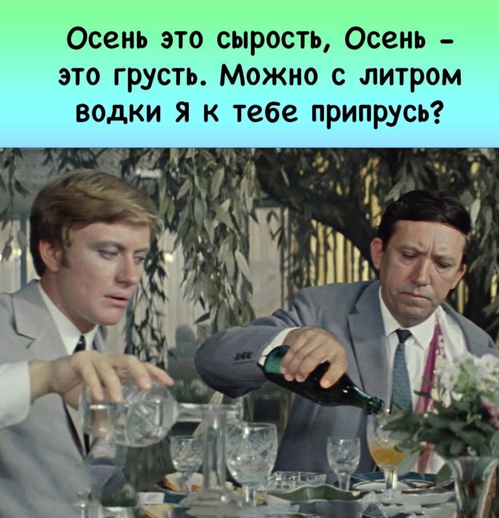 Осень это сырость Осень это грусть Можно с литром водки я к тебе припрусь