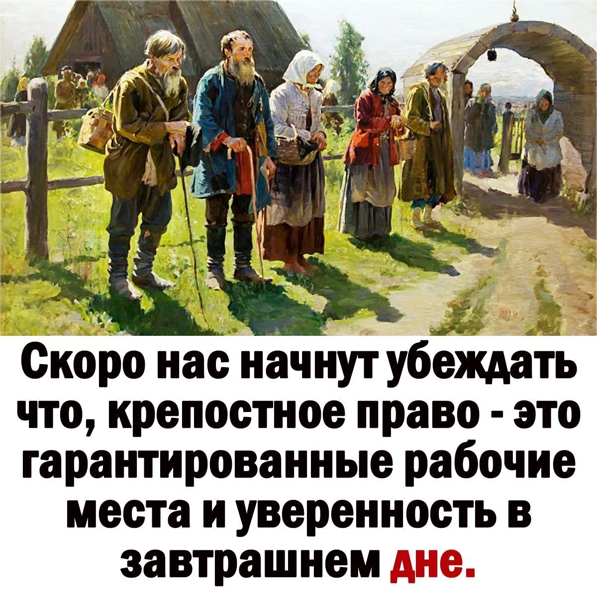 Скоро нас начнут убеждать что крепостное право это гарантированные рабочие места и уверенность в завтрашнем дне