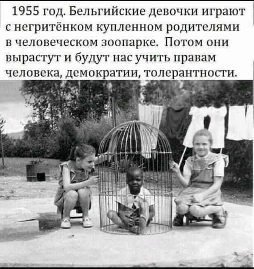 1955 год Бельгииские девочки играют с негритёнком купленном родителями в человеческом зоопарке Потом они вырастут и будут нас учить правам человека демок атии толерантно