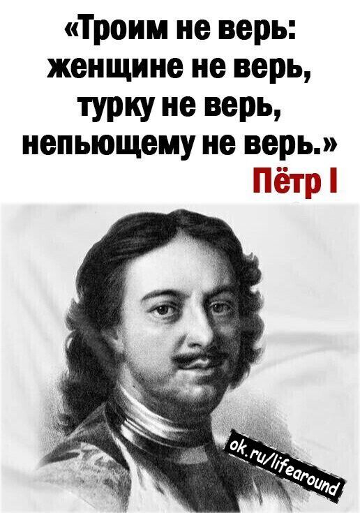 Троим не верь женщине не верь турку не верь непьющему не верь П
