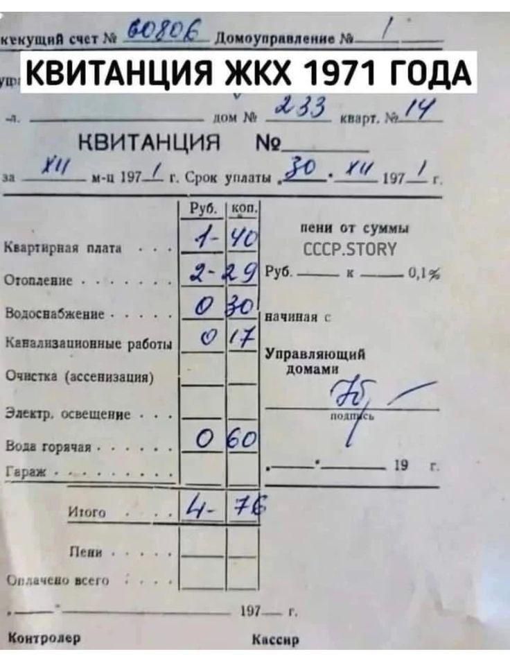 КВИТАНЦИЯ ЖКХ 1971 ГОДА
КВИТАНЦИЯ №
дом № 233
кв. 14
..
м- л 197 г. Срок уплаты 30 . XI . 197 г.
Квартирная плата 1 . 40
Отопление 2 . 29
Водоснабжение 0 . 30
Канализация 0 . 17
Очистка (освещение) 0 . 60
Вода горячая
Итого 4 . 75

Управляющий домами

Кассир