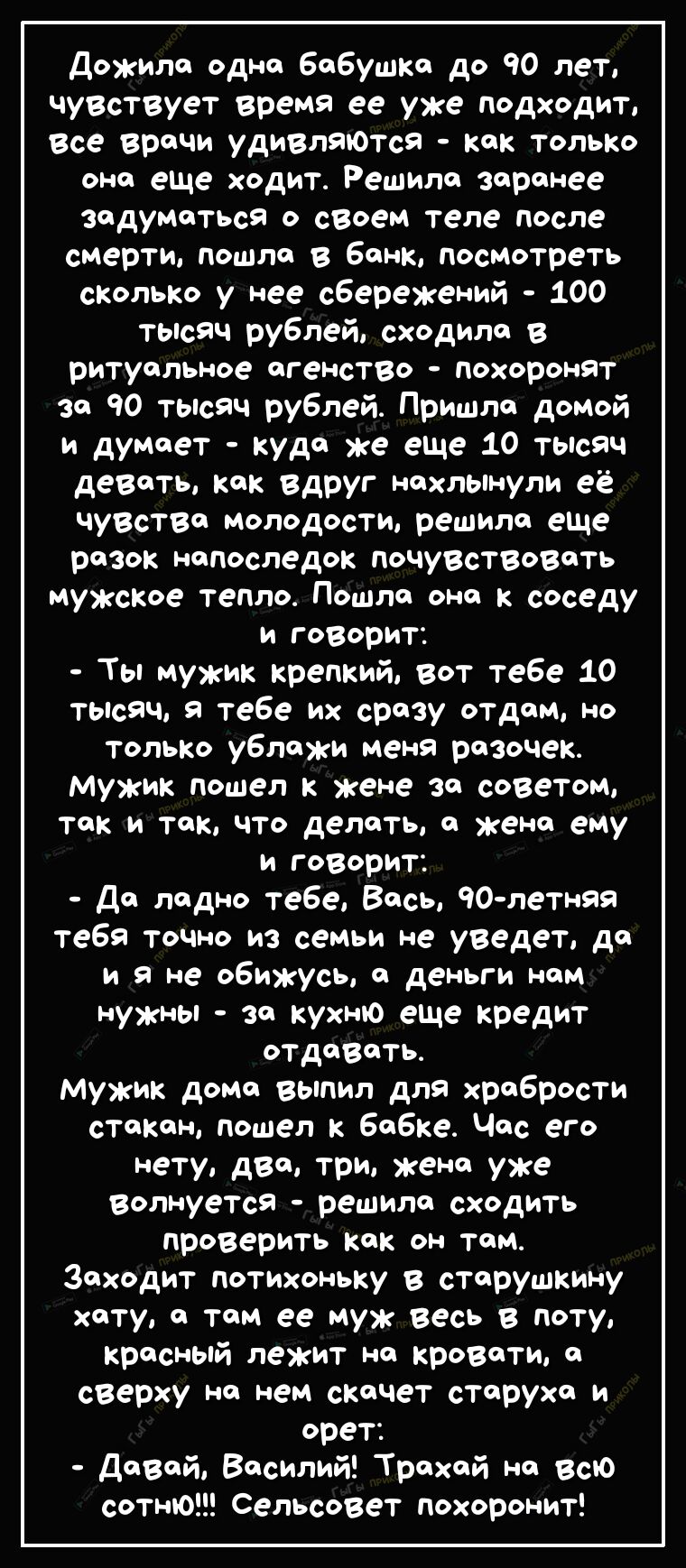 Дожило одно бабушки до 90 лет ЧУВствует время ее уже подходит Все врачи удивляются как только оно еще ходит Решила заренее задуматься о своем теле после смерти пошли в банк посмотреть сколько у нее сбережений 100 тысяч рублей сходило в ритуальное агенство похоронят эо 90 тысяч рублей Пришли домой и думает куда же еще 10 тысяч девать как вдруг нахлынули её чуВстве молодости решило еще разок напосле