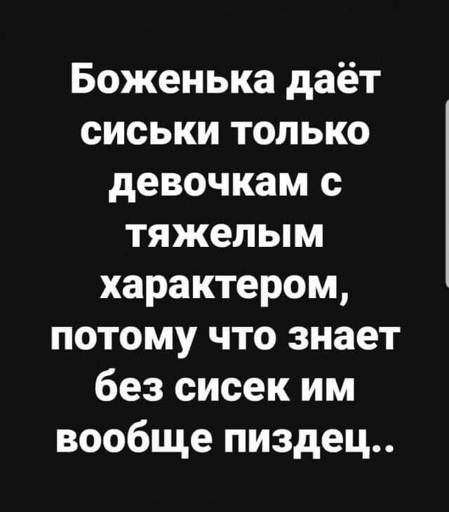 Боженька даёт сиськи только девочкам с тяжелым характером потому что знает без сисек им вообще пиздец