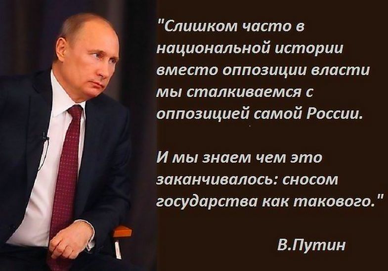Слишком часто в национальной истории вместо оппозиции власти мы сталкиваемся с оппозицией самой России И мы знаем чем это заканчивалось сносом государства как такового ВПутин