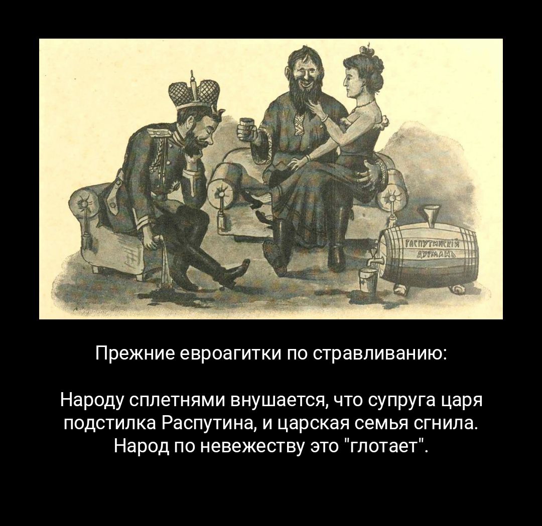 прежние евроагитки ПО стравливанию Народу сплетнями внушается что супруга царя подстилка Распутина и царская семья сгнила Народ по невежеству это глотает