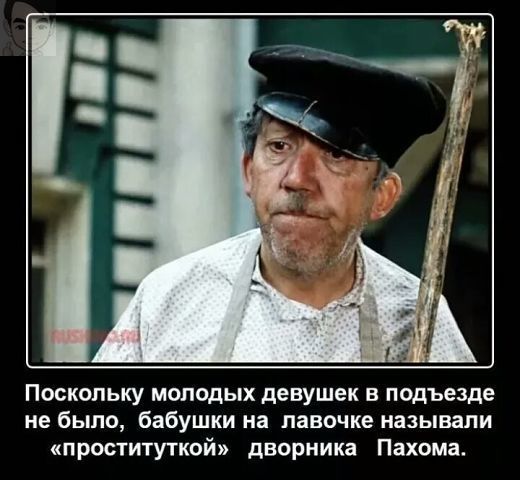 Поскольку молодых девушек в подъезде не было бабушки на лавочке называли проституткой дворника Пахома