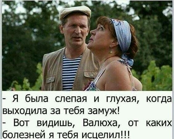 выходила за тебя замуж Вот видишь Валюха от каких болезней я тебя ис елил