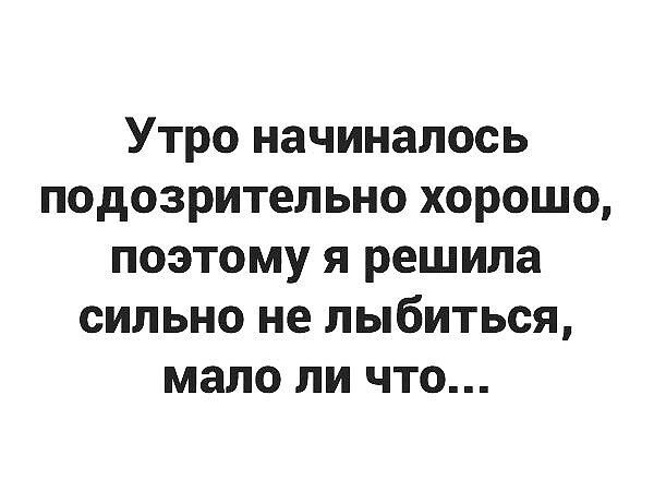 Утро начиналось подозрительно хорошо поэтому я решила сильно не лыбиться мало ли что