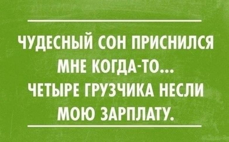 ЧУДЕСНЫЙ СОН ПРИСНИЛСЯ МНЕ КОГДА ТО ЧЕТЫРЕ ГРУЗЧИКА НЕСЛИ МОЮ ЗАРПЛАТУ