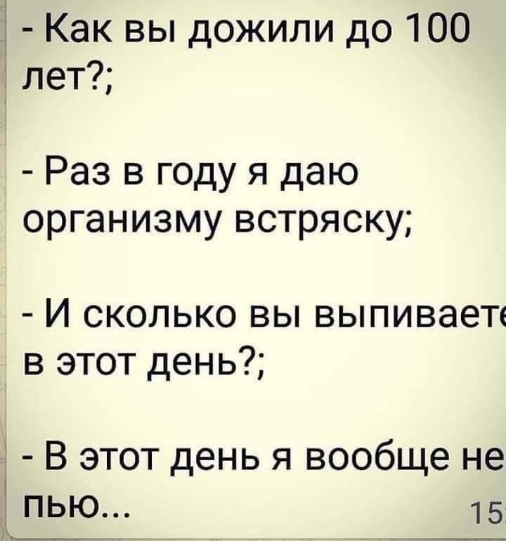 Как вы дожили до 100 лет Раз в году я даю организму встряску И сколько вы выпиваете в этот день В этот день я вообще не ПЬЮ 15
