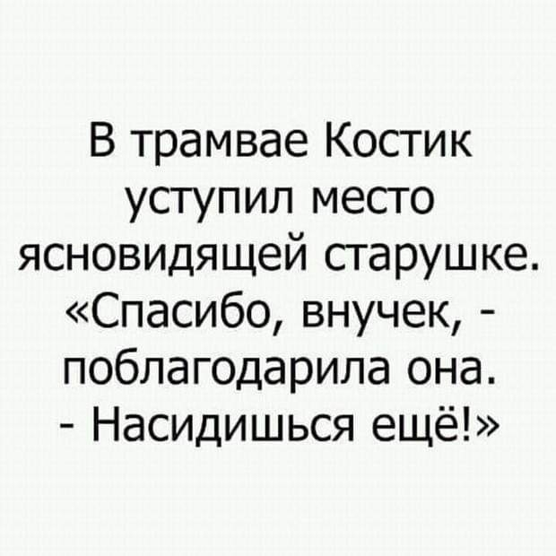 В трамвае Костик уступил место ясновидящей старушке Спасибо внучек поблагодарила она Насидишься ещё