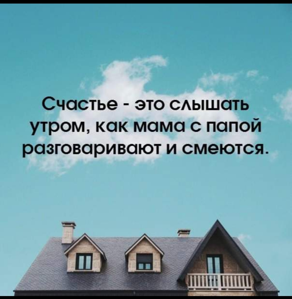 Счастье это САышать утром как мама с папой разговаривают и смеются