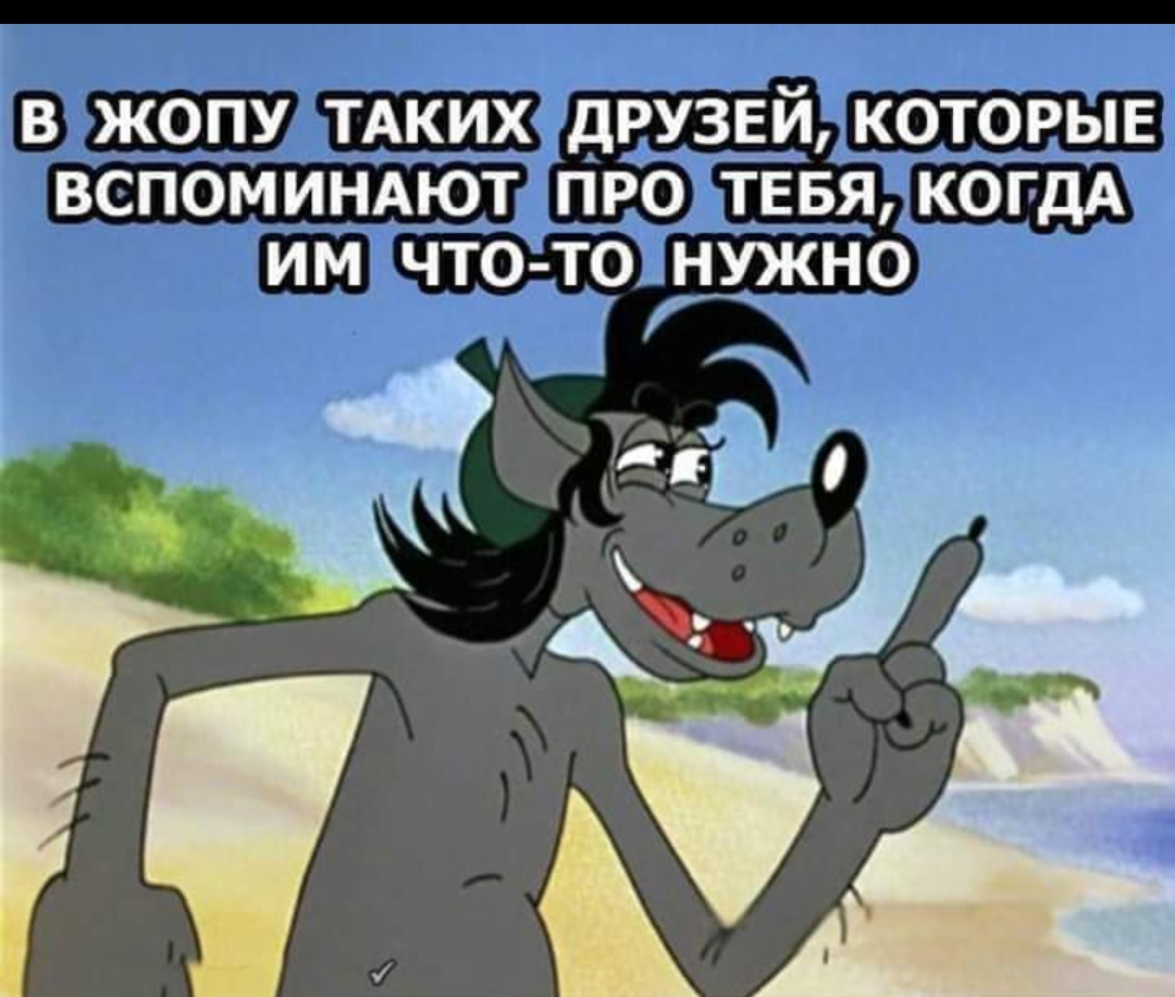 В ЖОПУ ТАКИХ дРУЗЕЙ КОТОРЫЕ ВСПОМИНАЮТ ПРО ТЕБЯ КОГДА ИМ ЧТО ТО НУЖНО ТЦ гаш