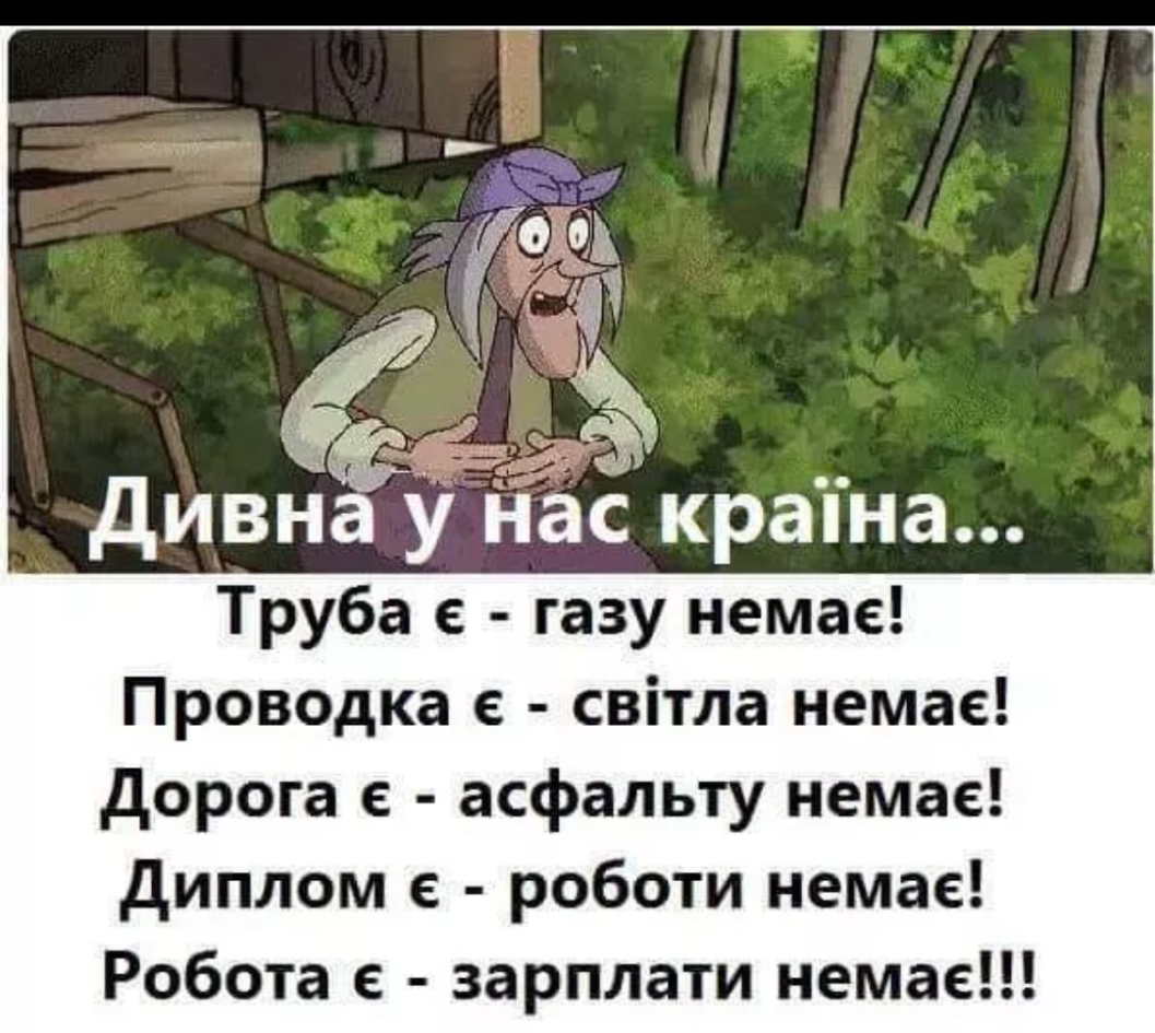 Агг Зм _ у дивна у нас краіна Труба газу немае Проводка е світла немае дорога с асфальту немае диплом е роботи немае Робота е зарплати немае