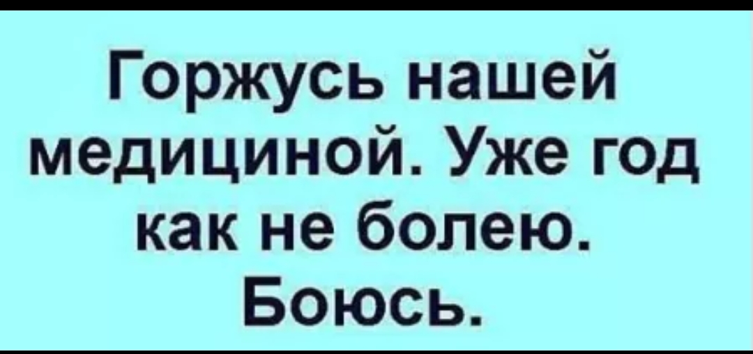 Горжусь нашей медициной Уже год как не болею Боюсь