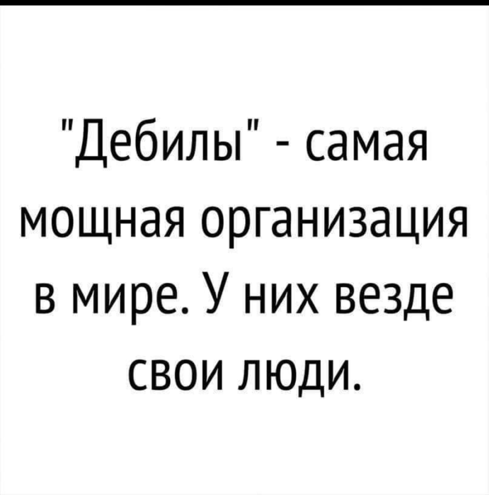 Дебилы самая мощная организация в мире У них везде свои люди