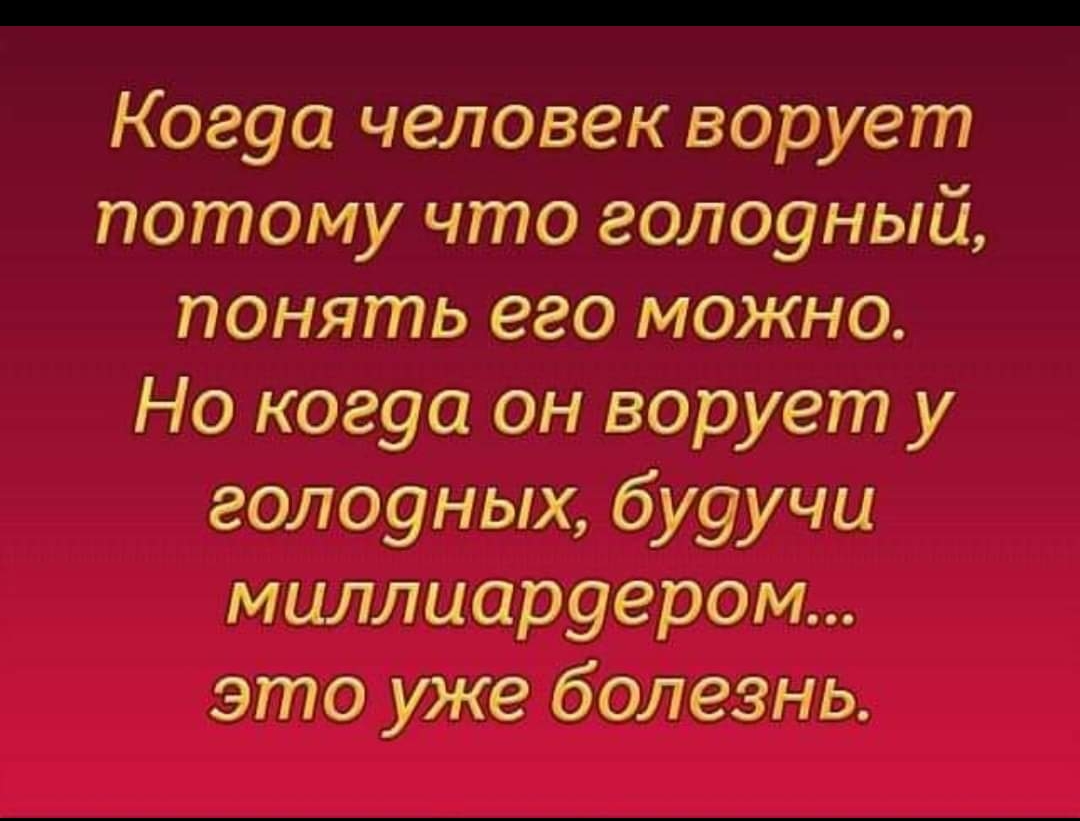 Когуа человек ворует потому что голоуный понять его можно Но когуа он ворует у голоуных бу9учи миллиаруером это уже болезнь