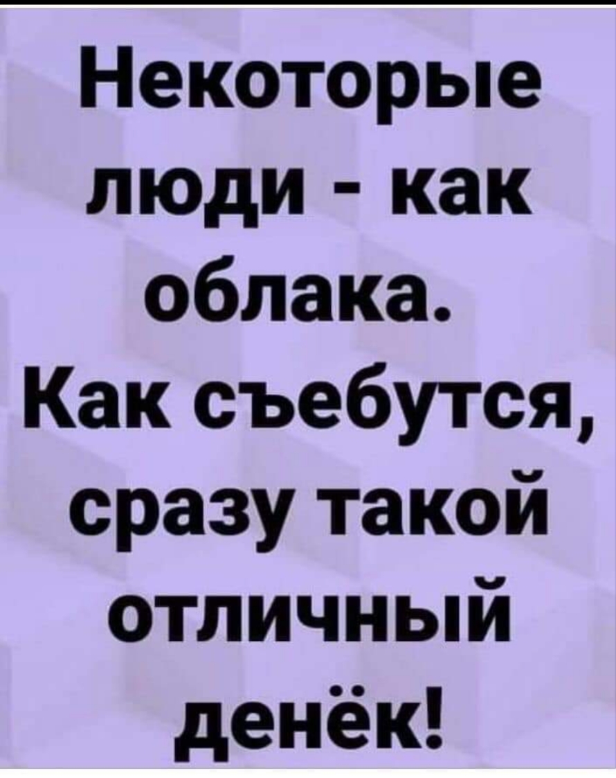 Некоторые люди как облака Как съебутся сразу такой отличный денёк