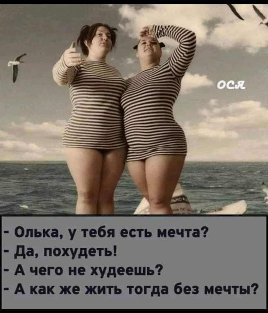 Олька у тебя есть мечта да похудеть А чего не худеешь А как же жить тогда без мечты