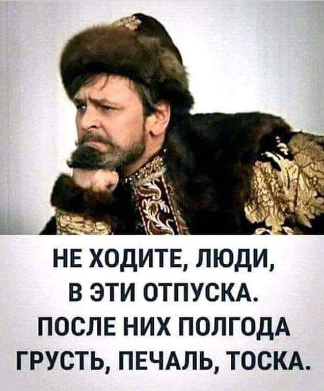 НЕ ходитЕ люди в эти ОТПУСКА ПОСЛЕ них ПОЛГОДА грусть ПЕЧАЛЬ ТОСКА