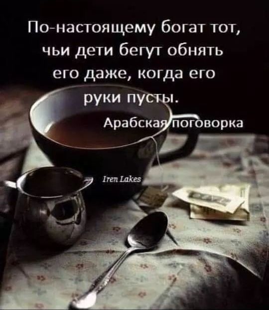 Понастоя щему богат тот чьи дети бегут обнять его даже когда его