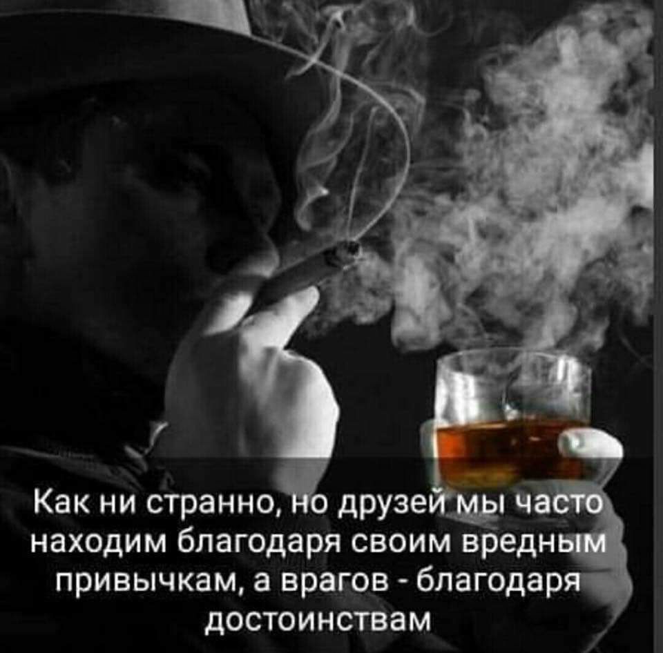 Как ни странно дРУЗе _ находим благодаря своим вредн привычкам а врагов благодар достоинствам