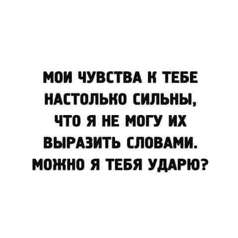 МОИ ЧУВСТВА и ТЕБЕ НАСТПЛЫЮ СИЛЬНЫ что Я НЕ МОГУ ИХ ВЫРАЗИТЬ СЛОВАМИ можно Я ТЕБЯ УДАРЮ