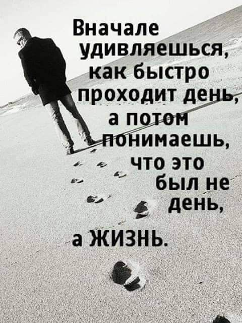 Вначале удивляешься как быстро проходит де имаешь _ что это был _не 2 день а жИзнь