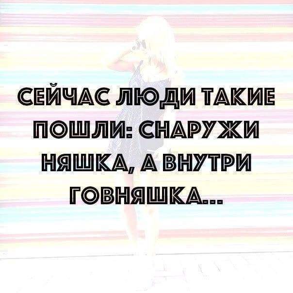 СЕЙЧАС ЛЮДИ ПШЛИ сныружи няшщ А Внутри юмяш