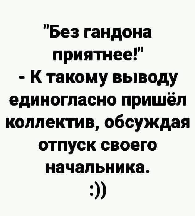Без гандона приятнее К такому выводу единогласно пришёл коллектив обсуждая отпуск своего начальника