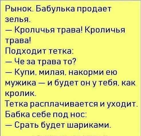 Рынок Бабупька продает зелья Кроличья трава Кроличья трава Подходит тетка Че за трава то Купи милая накорми ею мужика и будет он у тебя как кролик Тетка расплачивается и уходит Бабка себе под нос Срать будет шариками