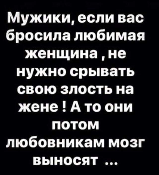 Мужики если вас бросила любимая женщина не нужно срывать свою злость на жене А то они потом любовникам мозг выносят