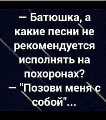 Батюшка а какие песнине рекомендуется исполнять на похоронах Позови мен собой
