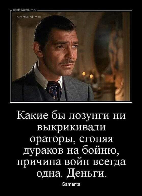 петтшышшт авишмщштдн 3 Какие бы лозунги ни выкрикивали ораторы вгоняя дураков на бойню причина войн всегда одна Деньги Затапів
