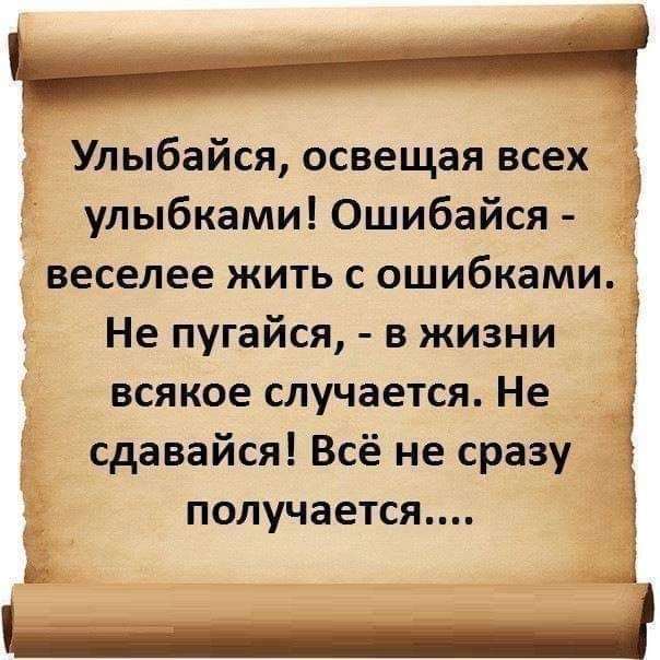 Улыбайся освещая всех улыбками Ошибайся веселее жить с ошибками Не пугайся в жизни всякое случается Не сдавайся Всё не сразу получается А