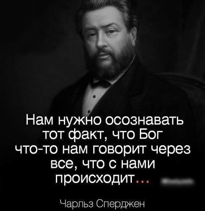 Нам нужно осознавать тот факт что Бог что то нам говорит через все что с нами происходит _ Чарльз Сперджен