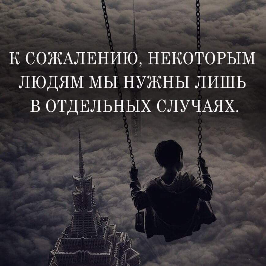 К СОЖАЛЕНИЮ НЕКОТОРЫМ ЛЮДЯМ МЫ НУЖНЫ ЛИШЬ В ОТДЕЛЬНЫХ СЛУЧАЯХ