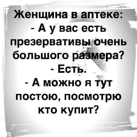 Женщина в__аптеке А у вас есть презервативцочень большого рйЁмера Есть А можно я тут постою посмотрю кто купит