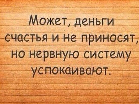 Может деньги счастья и не приносят но нервную систему успокаивают