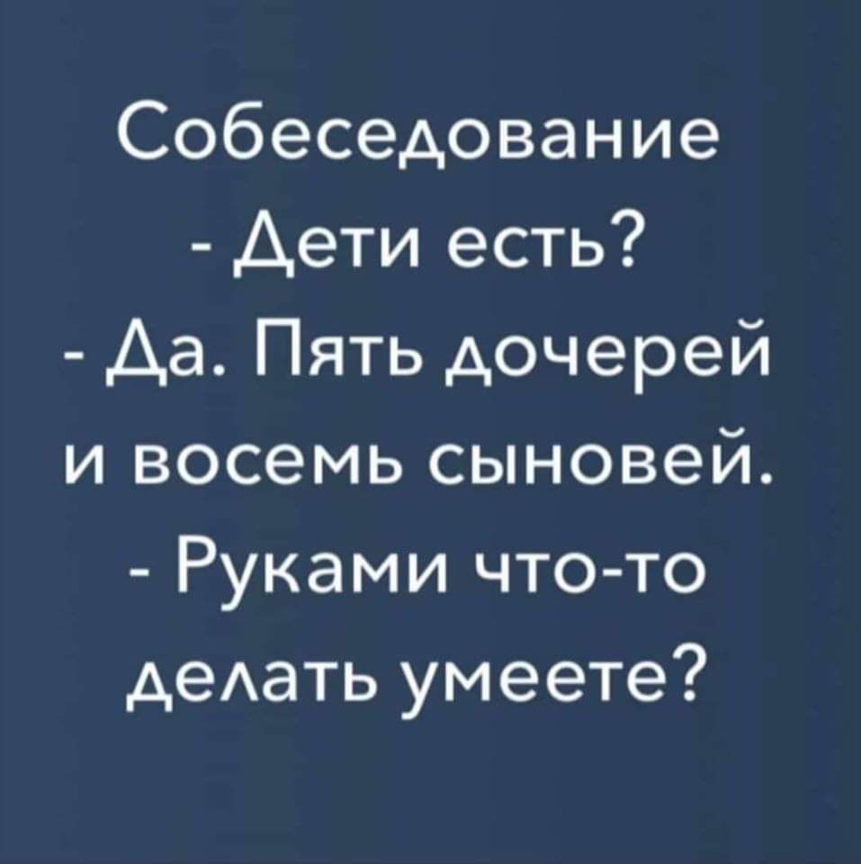 Собеседование Дети есть Аа Пять дочерей и восемь сыновей Руками что то деАать умеете