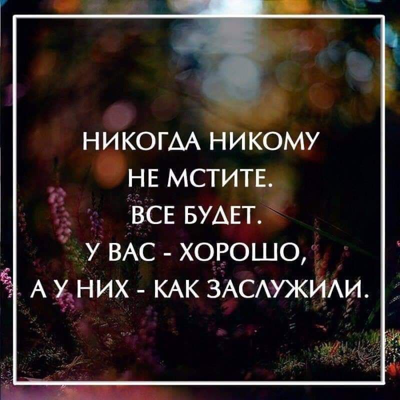 никогм никому НЕ МСТИТЕ ВСЕ БУАЕТ у вАс хорошо АЪНИХ КАК ЗАСАУЖйАИ