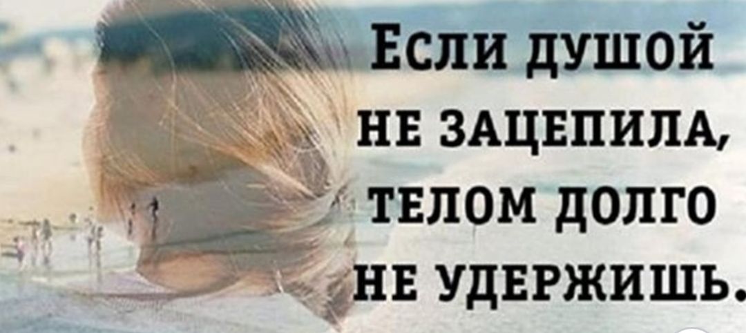 Если душой нв ЗАЦЕПИПА К твлом долго _ёнв УДЕРЖИШЬ
