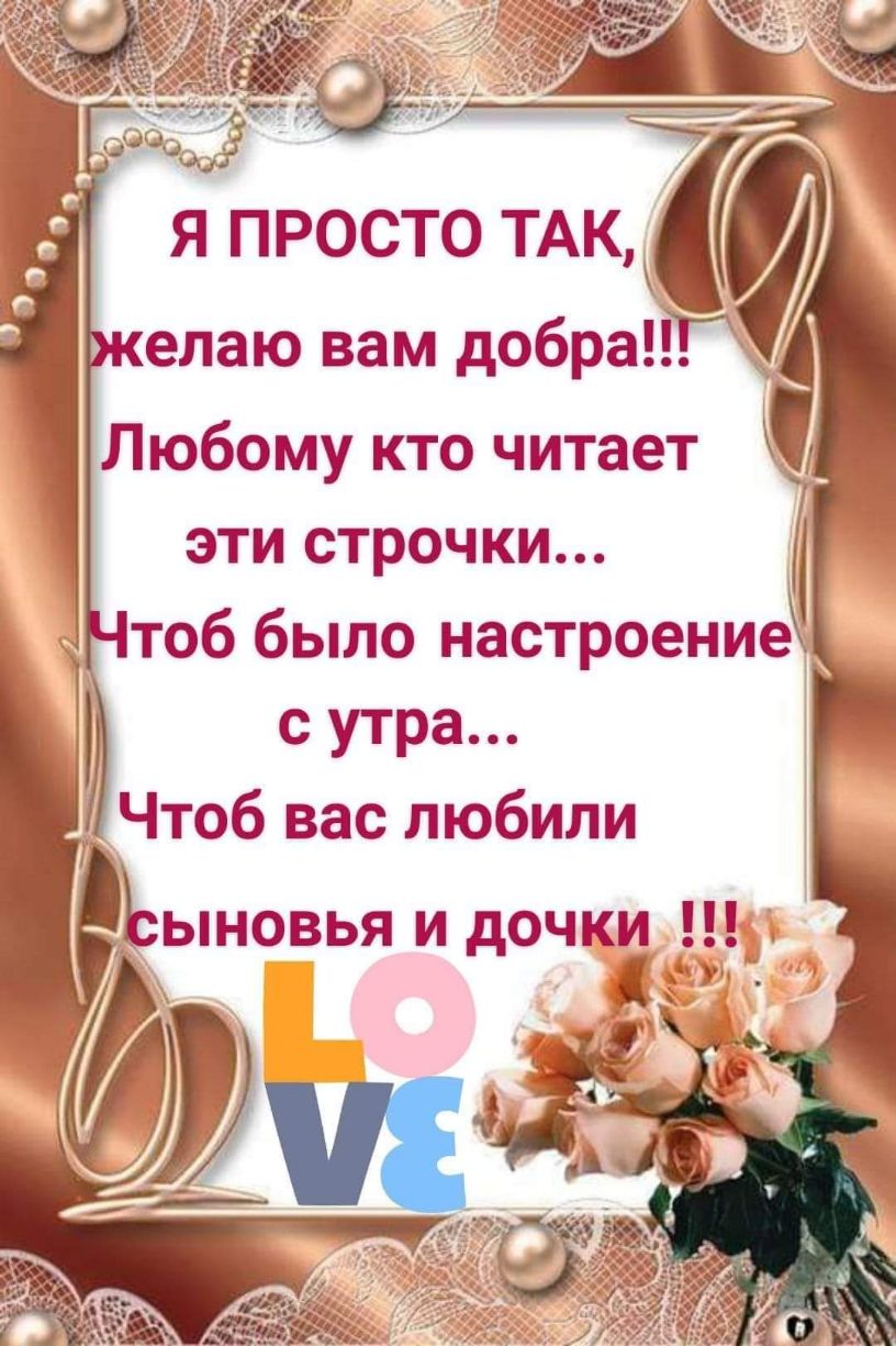 я просто ТАК елаю вам добра Любому кто читает эти строчки 1 тоб было настроение _ с утра 1