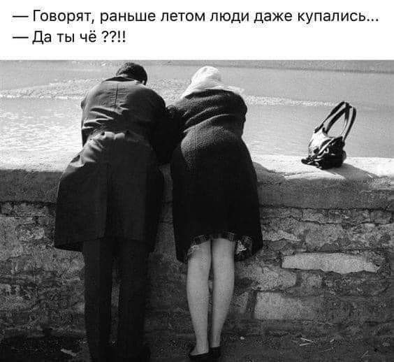 Говорят раньше летом люди даже купались Да ты чё