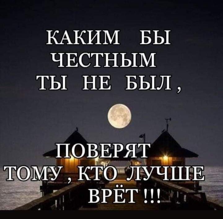 КАКИМ БЫ ЧЕСТНЫМ ТЫ НЕ БЫЛ ПОВЕРЯТ ТМУЁКТОЛУЧШЕЁ ВРЕТ