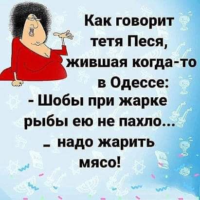 Как говорит тетя Песя в Одессе Шобы при жарке рыбы ею не пахло_ надо жарить мясо