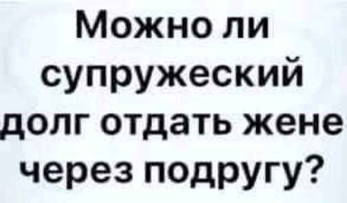 Можно ли супружеский долг отдать жене через подругу