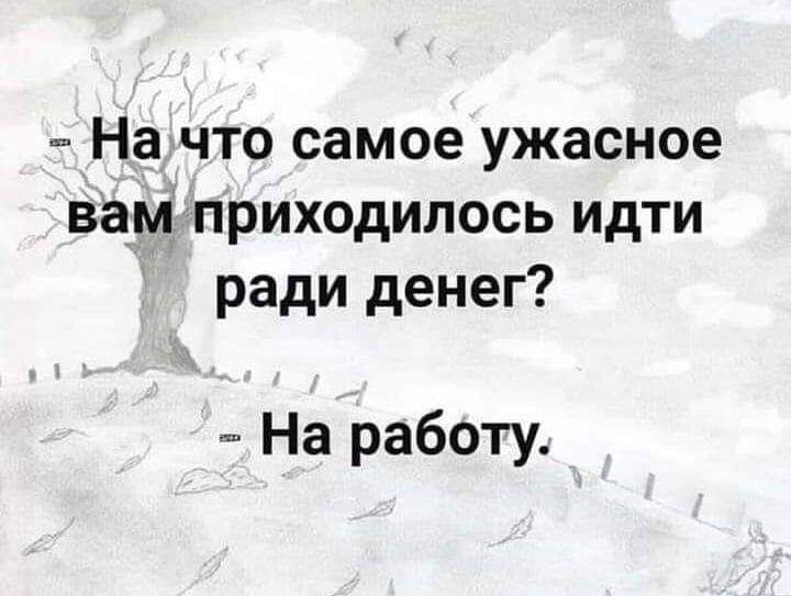 На что самое ужасное вамприходилось идти ради денег На работу