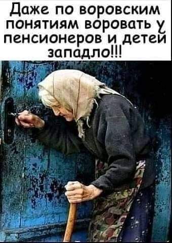 Даже по воровским понятиям воровать у пенсионеров и детеи западло