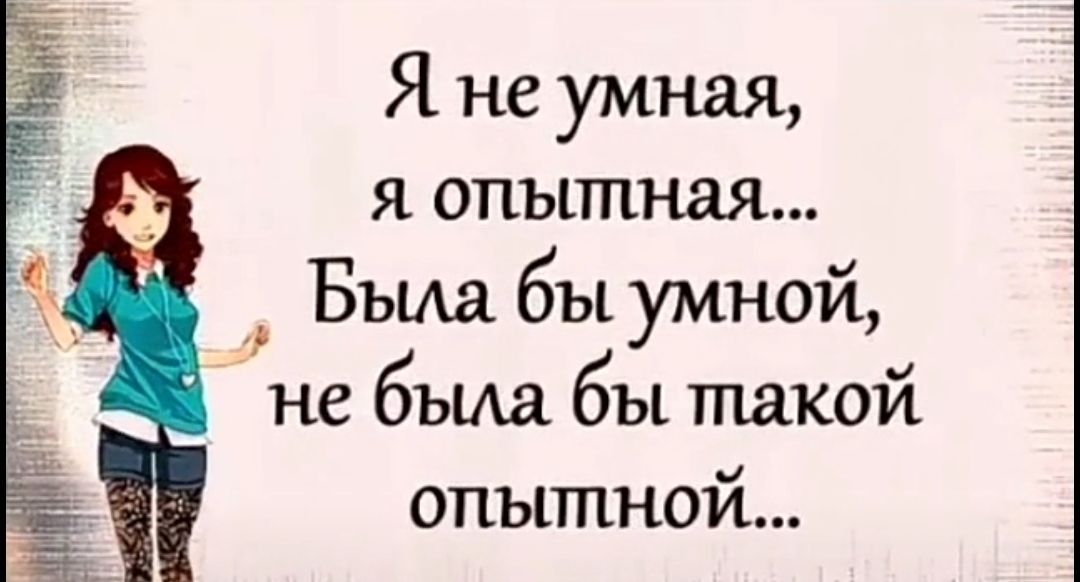 Я не умная я опытная Была бы умной не бъиа бы такой опытной